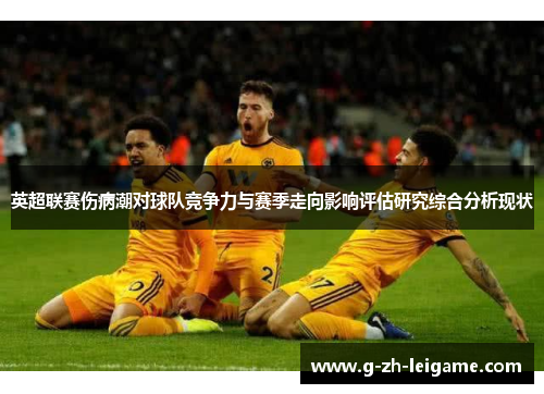 英超联赛伤病潮对球队竞争力与赛季走向影响评估研究综合分析现状